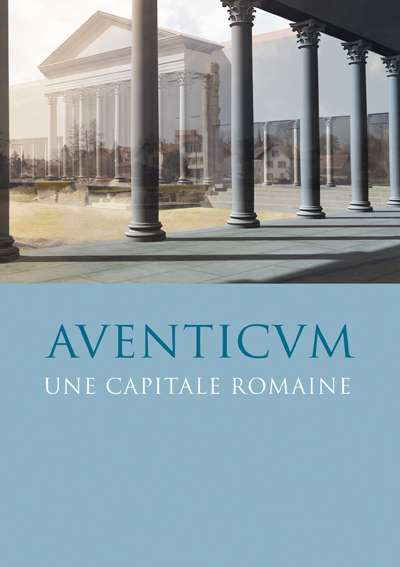 Aventicum - Une capitale romaine